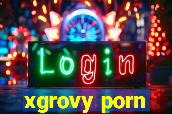 xgrovy porn